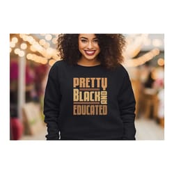 pretty black and educated sweatshirt, black women sweatshirt,