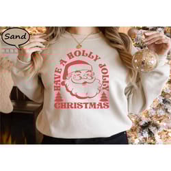 have a holly jolly christmas sweatshirt, retro santa