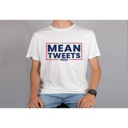 mean tweets 2024 shirt, trump 2024 shirt, trump
