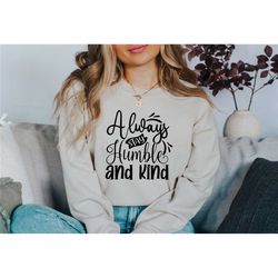 always stay humble and kind sweatshirt, be kind