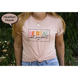 be real not perfect shirt, positive thought t-shirt,