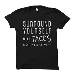 tacos not negativity shirt. funny shirt for him.