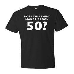 does this shirt make me look 50 50th