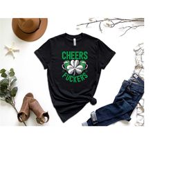 cheers fuckers shirt, st. patricks day shirt, irish shirt, funny drinking shirt, beer shirt, shamrock shirt, gift for st