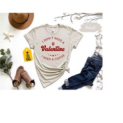 i dont need a valentine i need a coffee shirt, anniversary shirt, happy valentine's day shirt, love shirt, heart shirt,