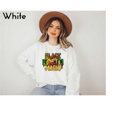 black teacher magic sweatshirt, juneteenth sweatshirt, black history month sweatshirt, blm sweatshirt, teacher appreciat