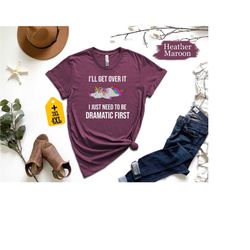i'll get over it i just need to be dramatic first shirt, funny unicorn shirt, animal lover shirt, cute unicorn shirt, gi