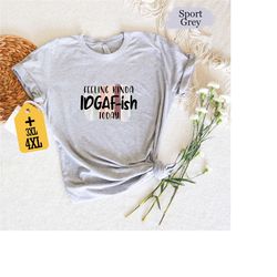 feeling kinda idgaf-ish today shirt, funny sarcastic shirt, humorous shirt, novelty shirt, funny quote shirt, sarcastic