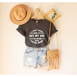 funny age shirt, funny birthday shirt, i don't
