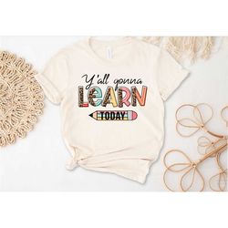 y'all gonna learn today, teacher life shirt, teacher