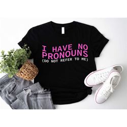 i have no pronouns shirt, do not refer