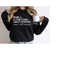 being a functional adult everyday seems a bit excessive sweatshirt, sarcastic adult sweatshirt, funny saying hoodie, fun