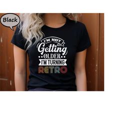 i'm not getting older i'm turning retro shirt, funny birthday gift tee, aged to perfection shirt, retro birthday party s