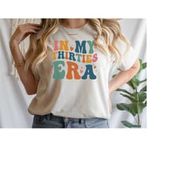 in my thirties era shirt, 30th birthday t-shirt, thirtieth birthday shirt, funny birthday shirt, 30th birthday gift tee,