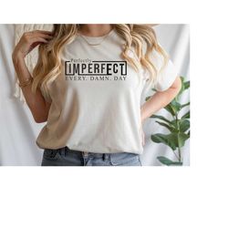 perfectly imperfect shirt, perfectly imperfect every damn day t-shirt, mental health shirt, positive quote tee, religiou