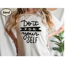 do it for yourself shirt, mental health t-shirt, therapist shirt, motivational shirt, positive quote tee, positive vibes