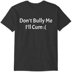 funny don't bully me t-shirt, unisex meme shirt, gothic clothes, emo clothing, unisex bullying shirt, inappropriate shir