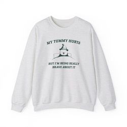 my tummy hurts but im being really brave about it unisex sweatshirt, i got 99 problems - unisex, little treat shirt, yum