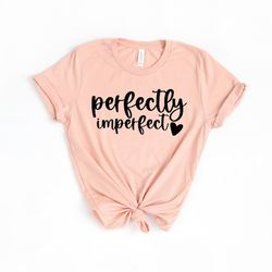 perfectly imperfect shirt, motivational shirt, inspirational shirts,christian shirts,religious clothing, faith shirt, sh