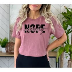 nope not today t-shirt, funny adult t-shirt, not today, nope not today shirt, funny adult shirt, gift for her t-shirts,