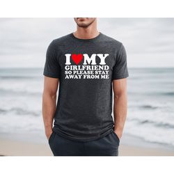 i love my hot girlfriend so please stay away from me - t-shirt