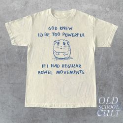 god knew i would be too powerful retro t-shirt, funny cabybara lovers t-shirt, sad shirts, vintage 90s gag unisex shirt,