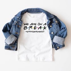 we are on a break t-shirt, holiday shirt, spring break shirt, summer vibes shirt, spring gifts, spring break 2024 shirt,