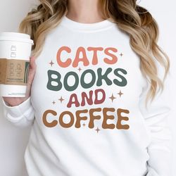 cats books and coffee shirt cat owner shirt book lover shirt coffee sweatshirt coffee lover sweatshirt retro sweater cat