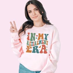 in my retirement era sweatshirt retirement party sweatshirt teacher retirement shirt retirement womens shirt gifts for r