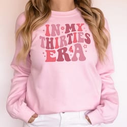 in my thirties era sweatshirt 30th birthday sweatshirt retro shirt thirtieth birthday shirt women shirt 30th birthday gi