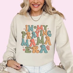 praying mama sweatshirt in my praying mama era sweatshirt mama sweatshirt christian mom shirt retro mama shirt gifts for