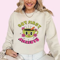 but first anxiety sweatshirt anxiety sweatshirt introvert sweatshirt mental health awareness shirt trendy coffee shirt d