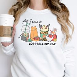 coffee and my cat sweatshirt all i need is coffee and my cat sweatshirt funny cat shirt cat lover shirt retro coffee shi