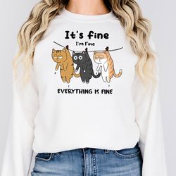 everything is fine sweatshirt its fine sweatshirt im fine sweatshirt cat shirt motivational shirt positivity shirt funny