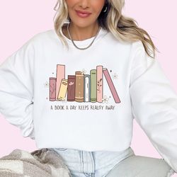 book lover sweatshirt a book a day keeps reality away sweatshirt bookworm sweatshirt librarian shirt book shirt book lov