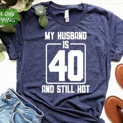 my husband is 40 and still hot shirt, birthday shirt, gift for husband, hubby is hotter than yours, gift for him, hubby