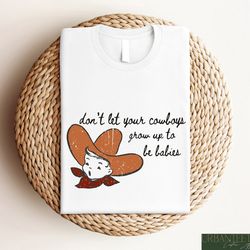 don't let your cowboys grow up to be babies shirt, cute western country tee, baby cowboy sweatshirt, toddler gift, weste