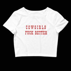 cowgirls fuck better y2k baby tee crop top unhinged crop top bimbo gen z shirt slutty slut shirt baby tees y2k alt cloth