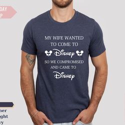 disney husband shirt - my wife wanted to come to disney shirt - funny men's disney tee - family disney trip shirt - fami