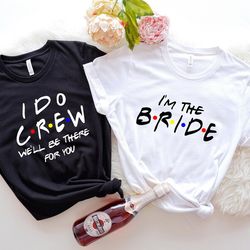 i'm the bride shirt, i do crew shirt, friends themed bachelorette party shirt,friends themed funny wedding t-shirts,brid