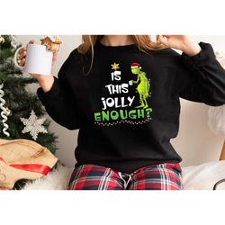 the grinch christmas shirt, is this jolly enough shirt, christmas grinch tshirt, grinch family shirt, grinchmas shirt, c