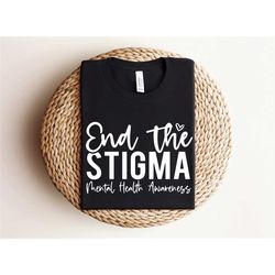 end the stigma shirt, mental health matter shirt, mental health shirt, anxiety shirt, therapist tee, depression awarenes