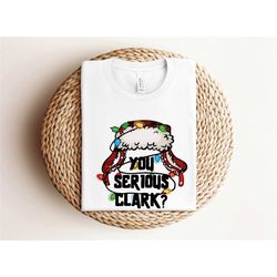 you serious clark shirt, christmas family shirt, christmas gift, christmas party shirt, holiday shirt, xmas shirt, famil
