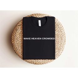make heaven crowded shirt, christian apparel, jesus is king, faith clothing, christian shirt, christian gift, religious