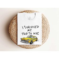 survived my trip to nyc t-shirt, yellow taxi shirt, meme gift, funny tee, trip shirt, new york city shirt, gamer cult mo