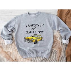 i survived my trip to nyc sweatshirt, yellow taxi sweatshirt, meme gift, funny sweatshirts, new york city sweatshirt, me