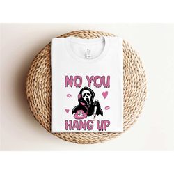 no you hang up shirt, funny halloween shirt, ghostface valentine shirt, funny ghostface shirt, scream shirt, horror movi