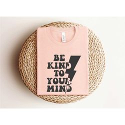 be kind your mind shirt, mental health matters, mental health shirt, mental health awareness shirt, therapy shirt, thera