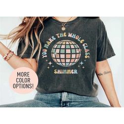 you make the whole class shimmer shirt, best teacher shirt,outfit teacher shirt,teacher appreciation,cool teachers club,