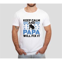 keep calm and papa will fix it shirt, father's day shirt, fathers day gift, papa shirt, funny dad shirt, best dad t-shir
